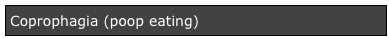 Coprophagia (poop eating)