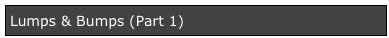 Lumps & Bumps (Part 1)