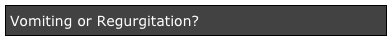 Vomiting or Regurgitation?