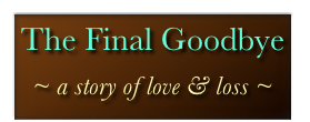 The Final Goodbye


~ a story of love & loss ~
