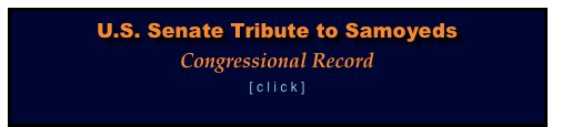 U.S. Senate Tribute to Samoyeds
Congressional Record
[ c l i c k ]